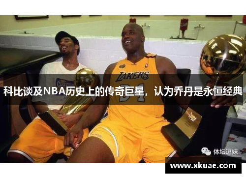 科比谈及NBA历史上的传奇巨星，认为乔丹是永恒经典